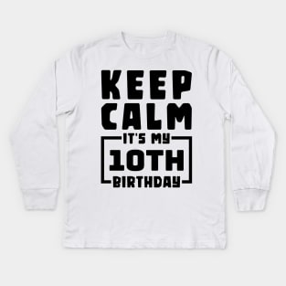 Keep calm, it's my 10th birthday Kids Long Sleeve T-Shirt